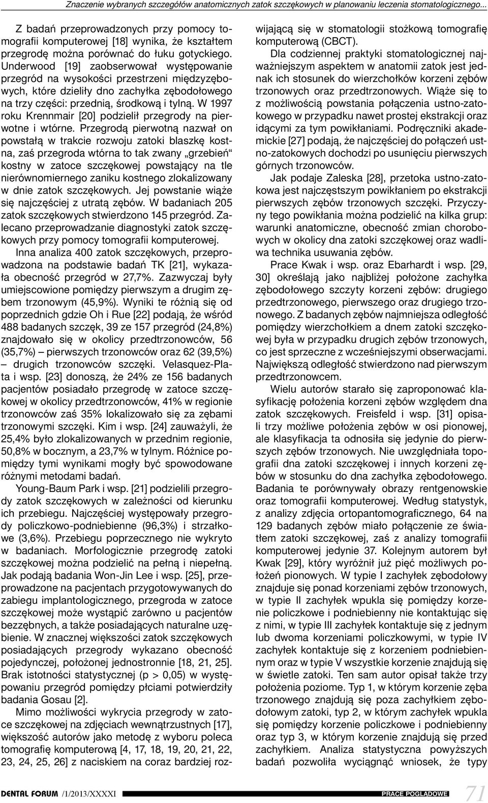 Underwood [19] zaobserwował występowanie przegród na wysokości przestrzeni międzyzębowych, które dzieliły dno zachyłka zębodołowego na trzy części: przednią, środkową i tylną.