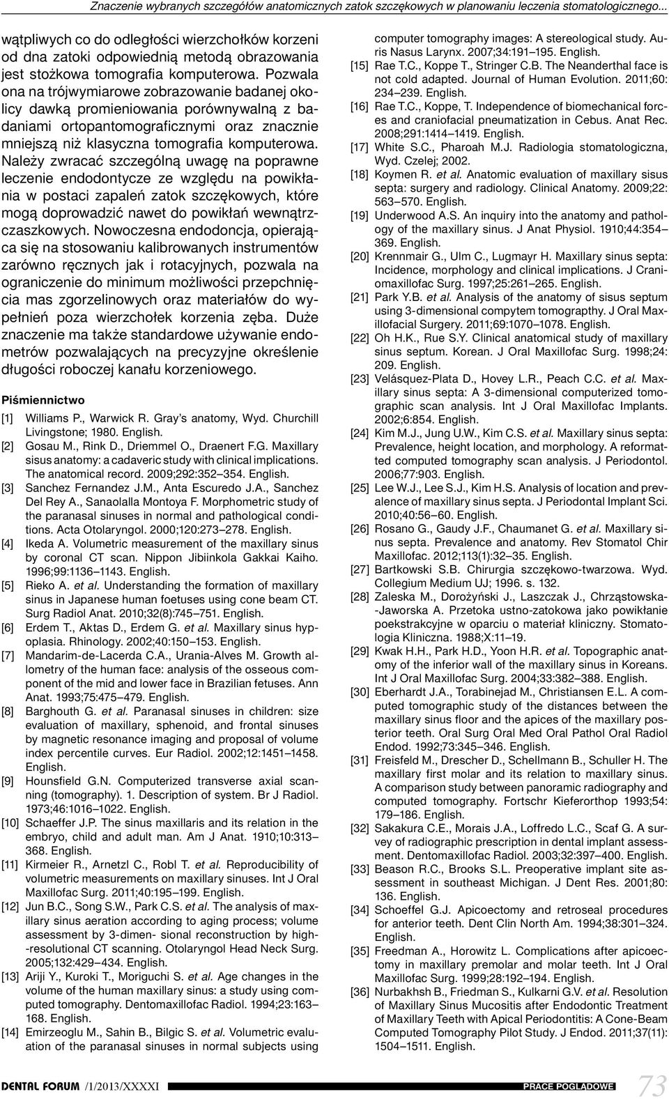 Pozwala ona na trójwymiarowe zobrazowanie badanej okolicy dawką promieniowania porównywalną z badaniami ortopantomograficznymi oraz znacznie mniejszą niż klasyczna tomografia komputerowa.