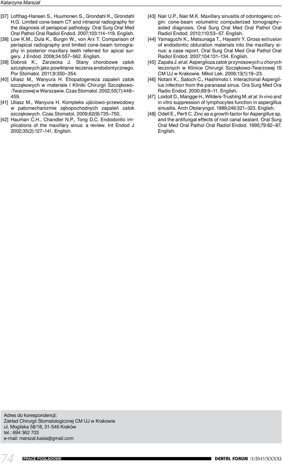 Comparison of periapical radiography and limited cone-beam tomography in posterior maxillary teeth referred for apical surgery. J Endod. 2008;34:557 562. English. [39] Dobroś K., Zarzecka J.