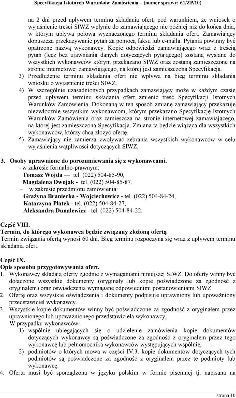Kopie odpowiedzi zamawiającego wraz z treścią pytań (lecz bez ujawniania danych dotyczących pytającego) zostaną wysłane do wszystkich wykonawców którym przekazano SIWZ oraz zostaną zamieszczone na