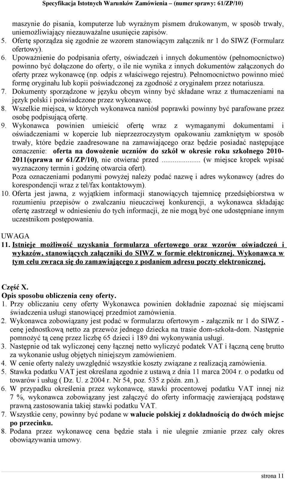 Upoważnienie do podpisania oferty, oświadczeń i innych dokumentów (pełnomocnictwo) powinno być dołączone do oferty, o ile nie wynika z innych dokumentów załączonych do oferty przez wykonawcę (np.