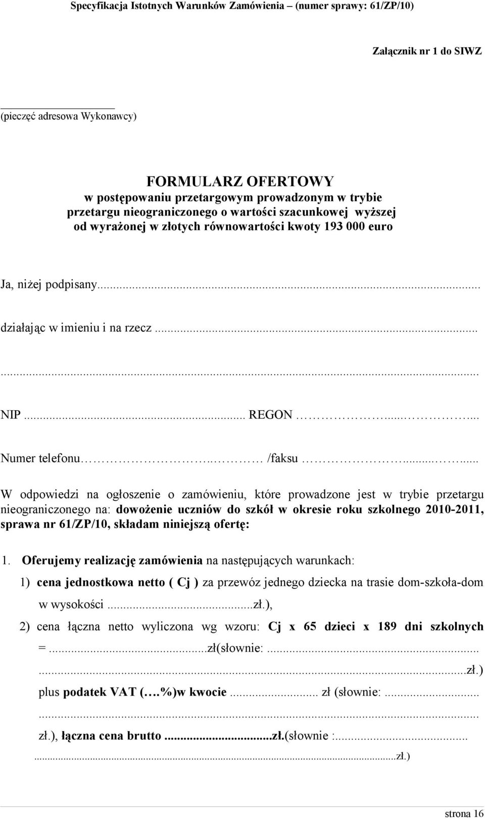 ..... W odpowiedzi na ogłoszenie o zamówieniu, które prowadzone jest w trybie przetargu nieograniczonego na: dowożenie uczniów do szkół w okresie roku szkolnego 2010-2011, sprawa nr 61/ZP/10, składam