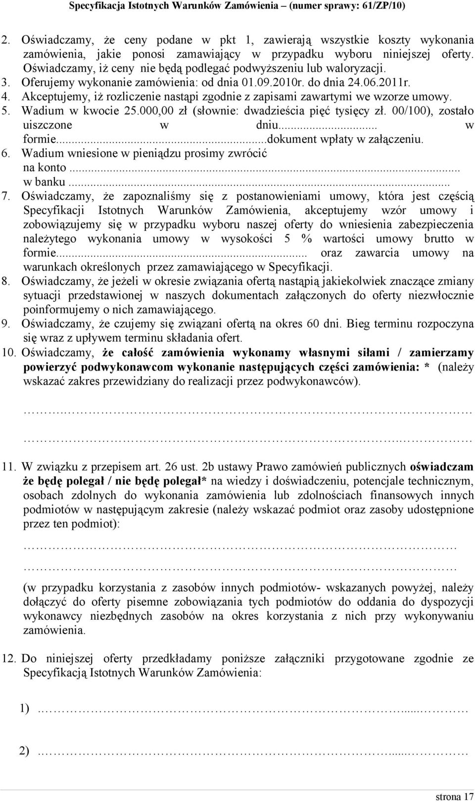Akceptujemy, iż rozliczenie nastąpi zgodnie z zapisami zawartymi we wzorze umowy. 5. Wadium w kwocie 25.000,00 zł (słownie: dwadzieścia pięć tysięcy zł. 00/100), zostało uiszczone w dniu... w formie.