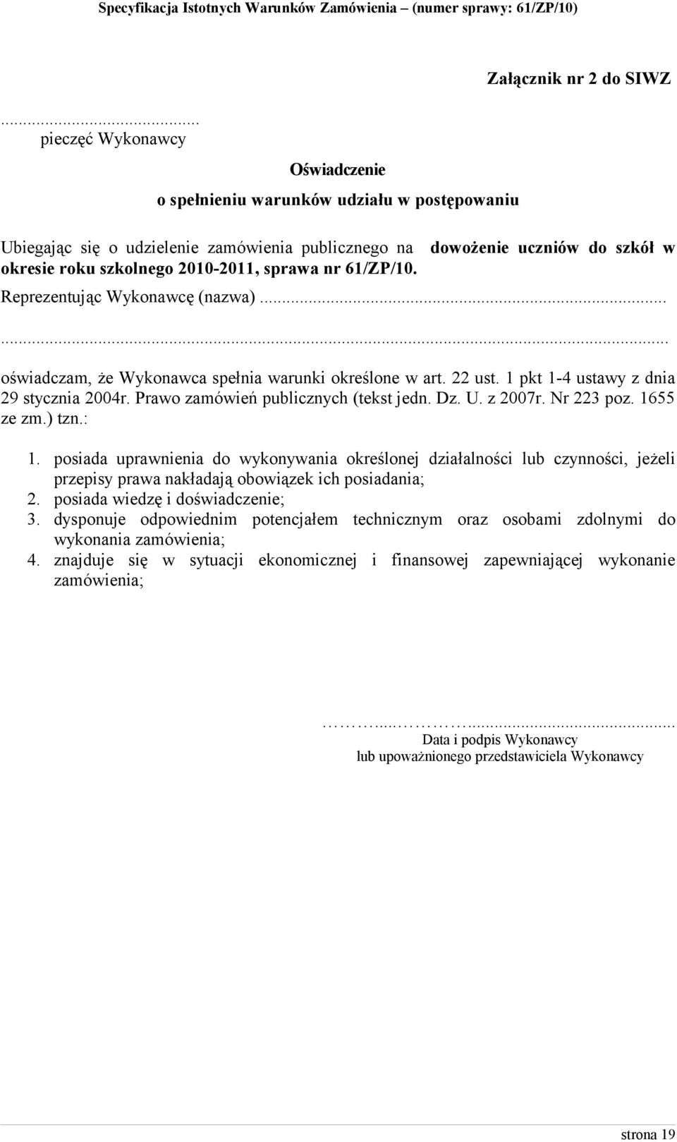 Prawo zamówień publicznych (tekst jedn. Dz. U. z 2007r. Nr 223 poz. 1655 ze zm.) tzn.: 1.