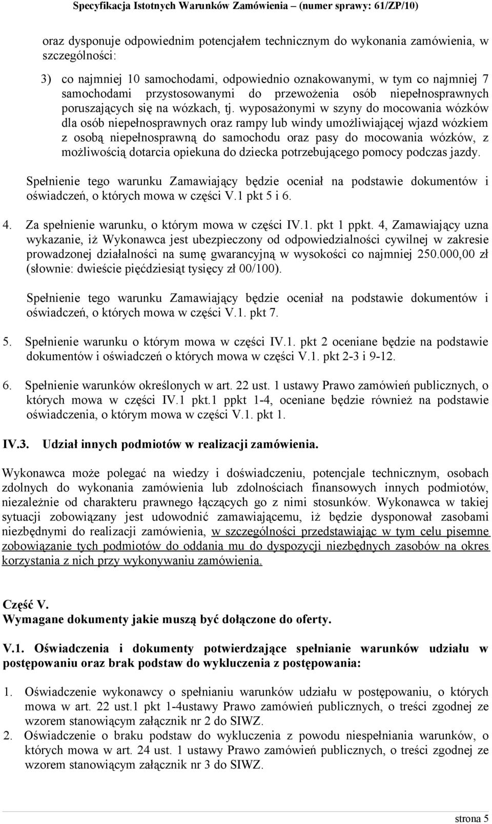 wyposażonymi w szyny do mocowania wózków dla osób niepełnosprawnych oraz rampy lub windy umożliwiającej wjazd wózkiem z osobą niepełnosprawną do samochodu oraz pasy do mocowania wózków, z możliwością