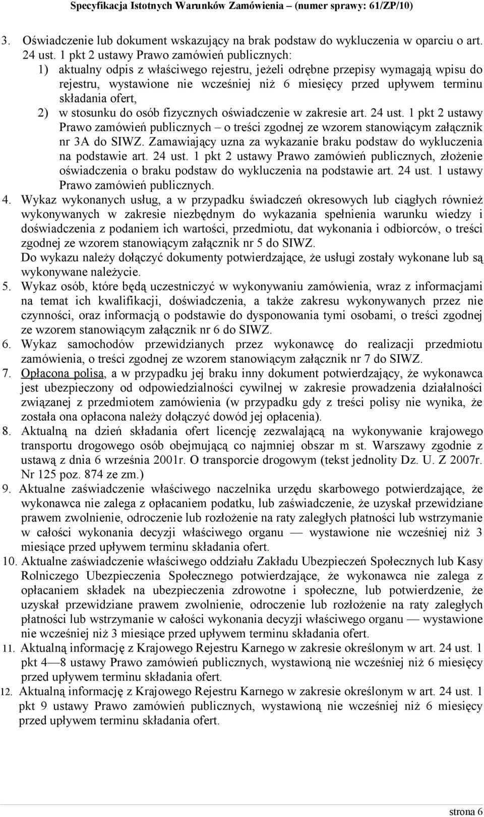 składania ofert, 2) w stosunku do osób fizycznych oświadczenie w zakresie art. 24 ust. 1 pkt 2 ustawy Prawo zamówień publicznych o treści zgodnej ze wzorem stanowiącym załącznik nr 3A do SIWZ.
