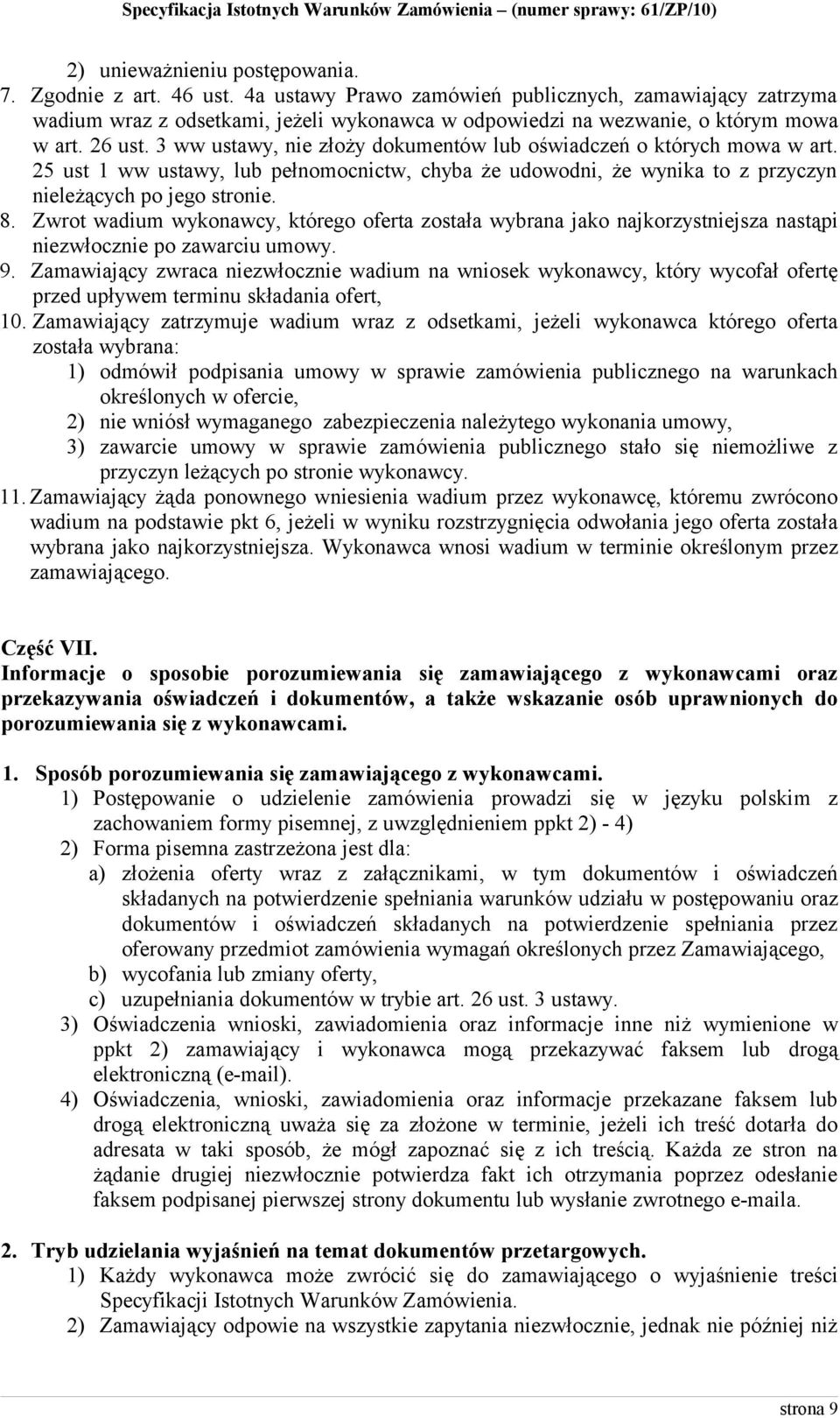 3 ww ustawy, nie złoży dokumentów lub oświadczeń o których mowa w art. 25 ust 1 ww ustawy, lub pełnomocnictw, chyba że udowodni, że wynika to z przyczyn nieleżących po jego stronie. 8.
