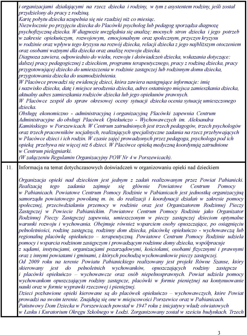 W diagnozie uwzględnia się analizę: mocnych stron dziecka i jego potrzeb w zakresie opiekuńczym, rozwojowym, emocjonalnym oraz społecznym, przyczyn kryzysu w rodzinie oraz wpływu tego kryzysu na