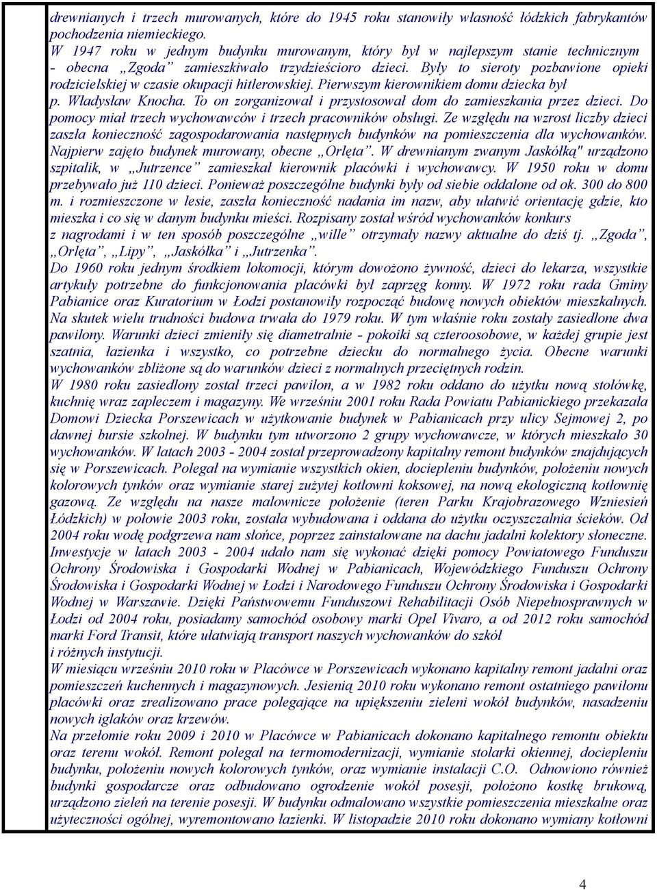 Były to sieroty pozbawione opieki rodzicielskiej w czasie okupacji hitlerowskiej. Pierwszym kierownikiem domu dziecka był p. Władysław Knocha.