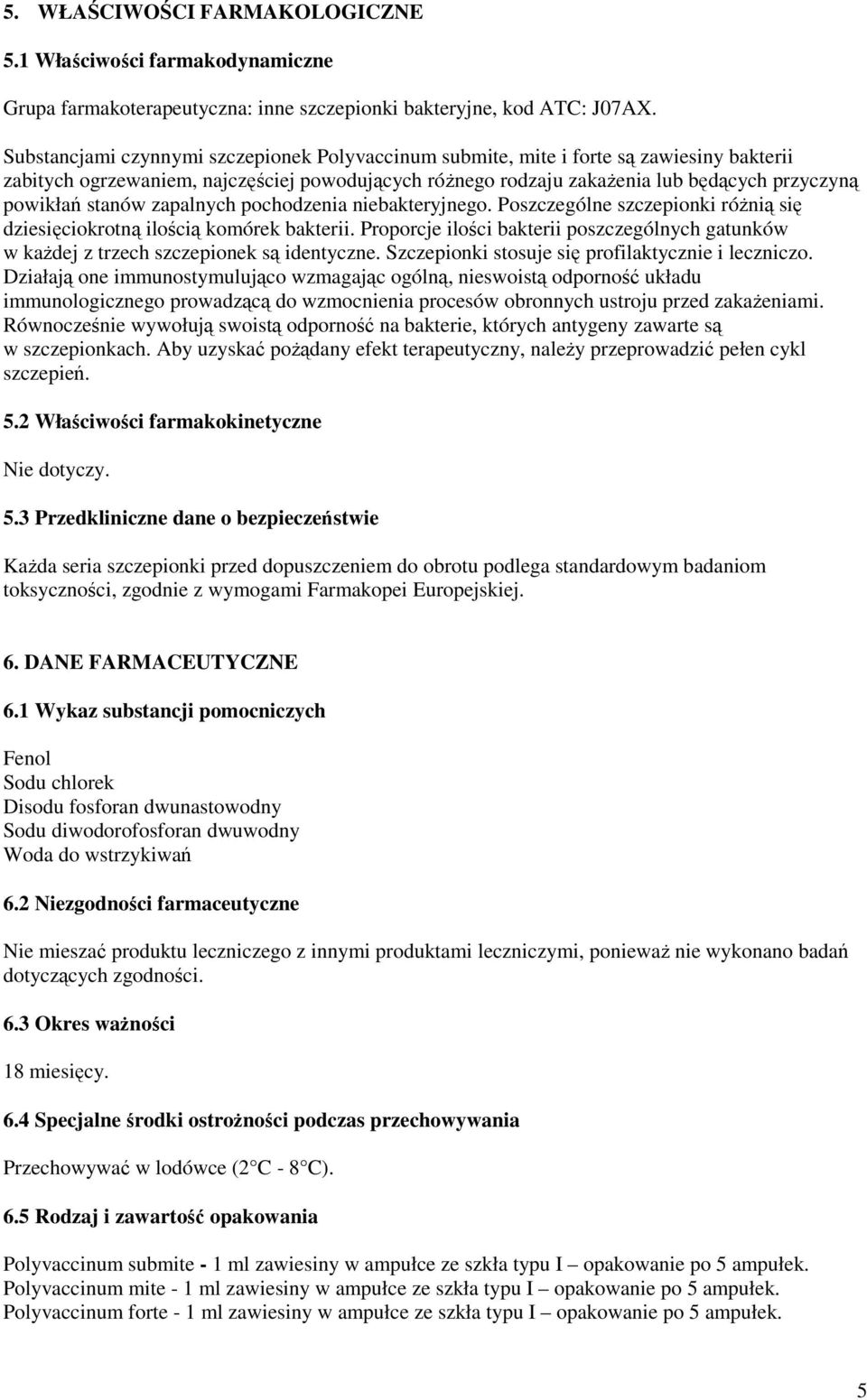 stanów zapalnych pochodzenia niebakteryjnego. Poszczególne szczepionki różnią się dziesięciokrotną ilością komórek bakterii.