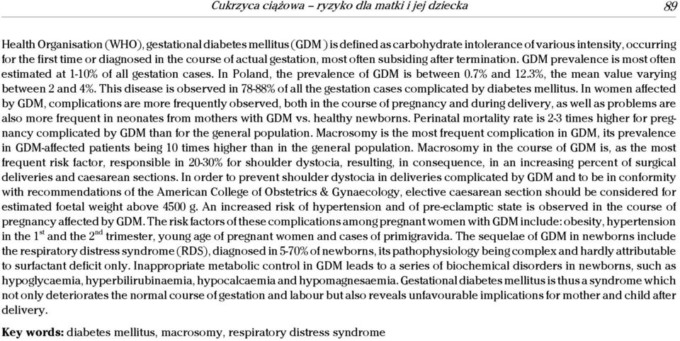 In Poland, the prevalence of GDM is between 0.7% and 12.3%, the mean value varying between 2 and 4%. This disease is observed in 78-88% of all the gestation cases complicated by diabetes mellitus.