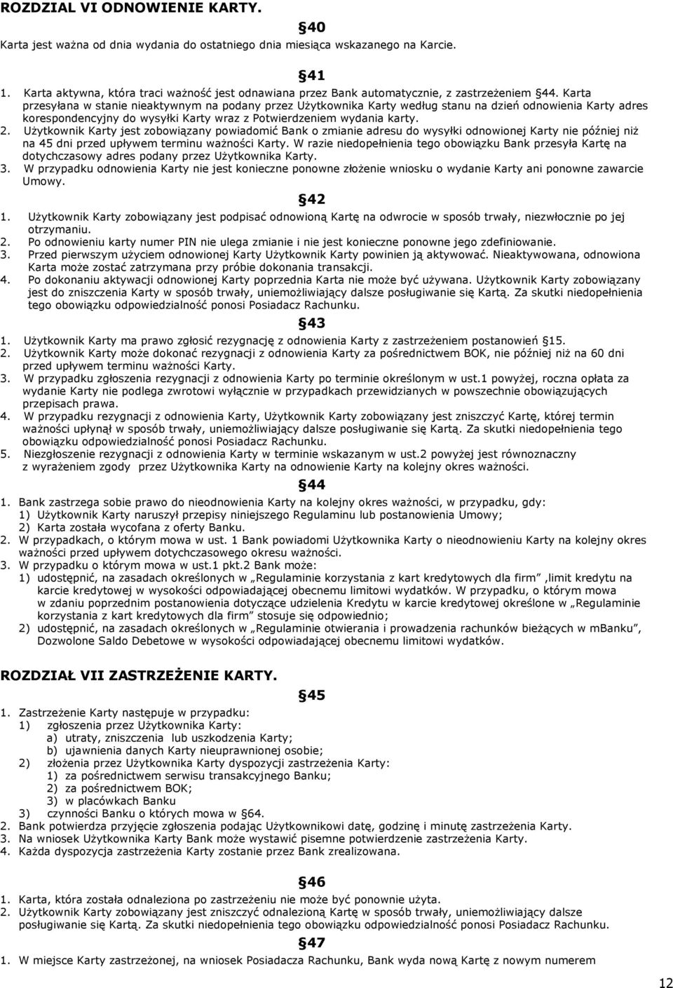Karta przesyłana w stanie nieaktywnym na podany przez Użytkownika Karty według stanu na dzień odnowienia Karty adres korespondencyjny do wysyłki Karty wraz z Potwierdzeniem wydania karty. 2.