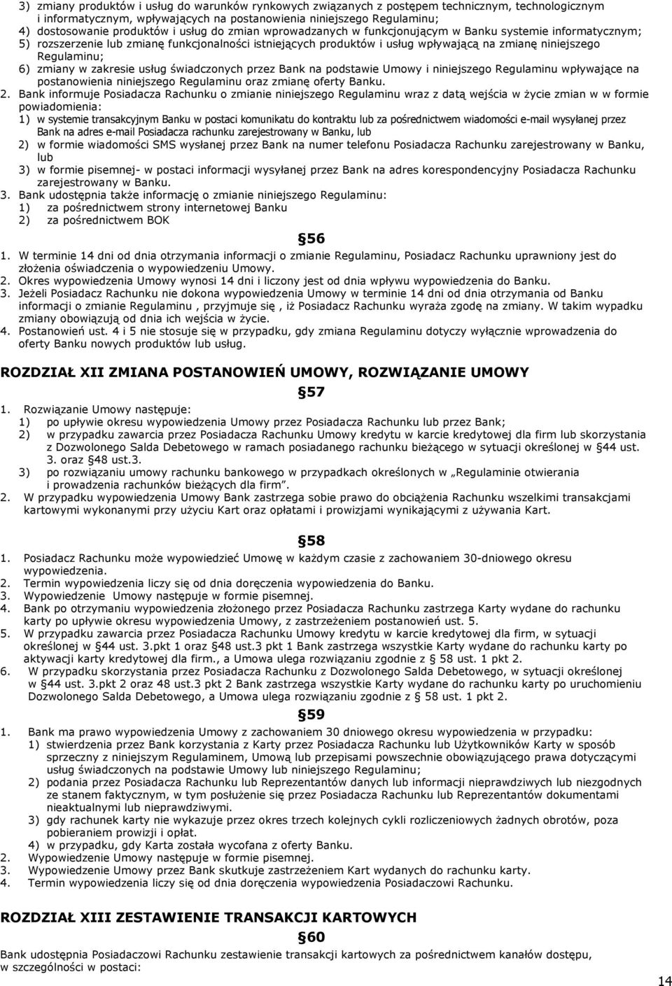 6) zmiany w zakresie usług świadczonych przez Bank na podstawie Umowy i niniejszego Regulaminu wpływające na postanowienia niniejszego Regulaminu oraz zmianę oferty Banku. 2.