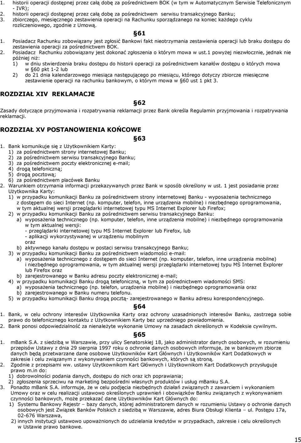zbiorczego, miesięcznego zestawienia operacji na Rachunku sporządzanego na koniec każdego cyklu rozliczeniowego, zgodnie z Umową. 61 1.
