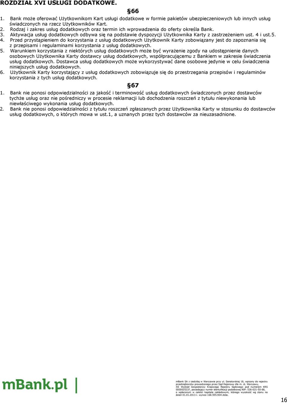 5. 4. Przed przystąpieniem do korzystania z usług dodatkowych Użytkownik Karty zobowiązany jest do zapoznania się z przepisami i regulaminami korzystania z usług dodatkowych. 5.