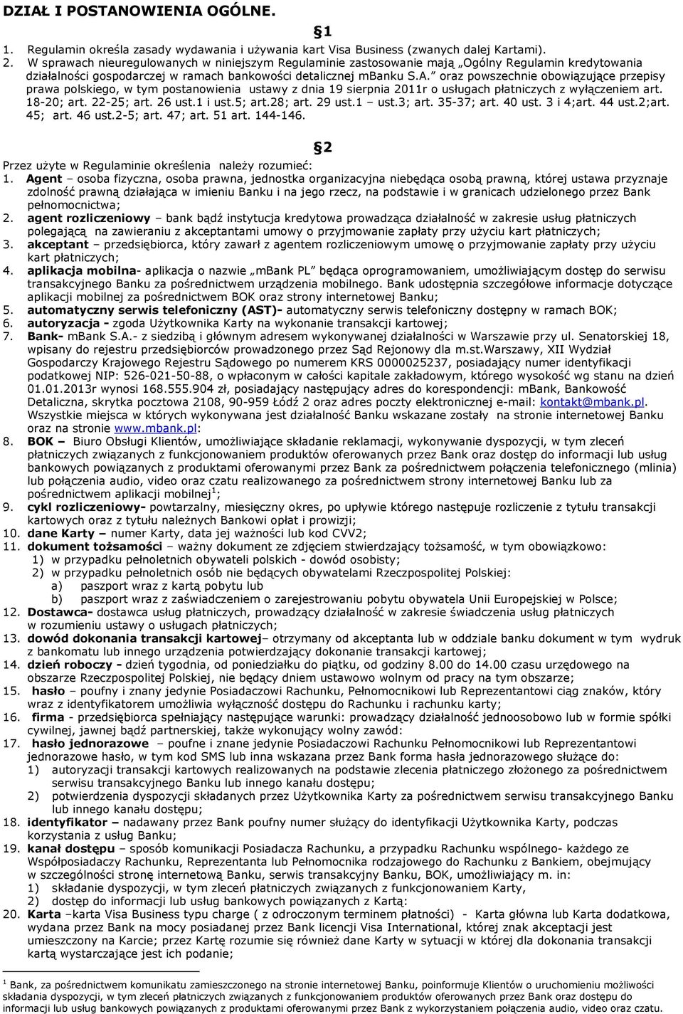 oraz powszechnie obowiązujące przepisy prawa polskiego, w tym postanowienia ustawy z dnia 19 sierpnia 2011r o usługach płatniczych z wyłączeniem art. 18-20; art. 22-25; art. 26 ust.1 i ust.5; art.28; art.