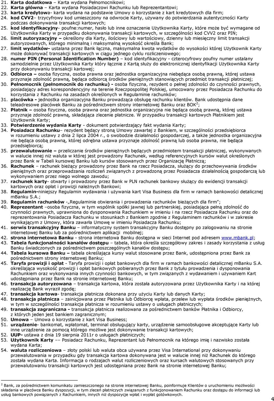 kod CVV2 trzycyfrowy kod umieszczony na odwrocie Karty, używany do potwierdzania autentyczności Karty podczas dokonywania transakcji kartowych; 25.