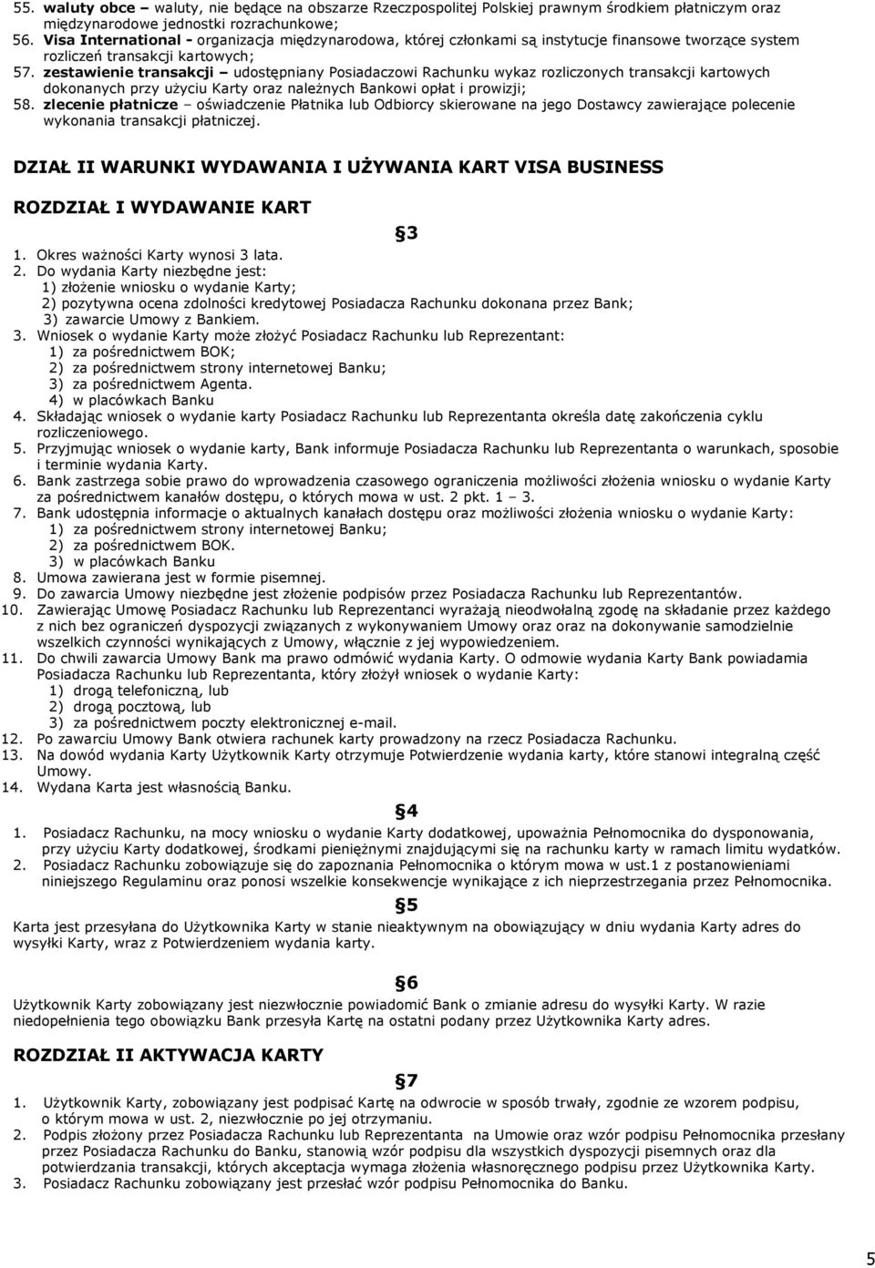 zestawienie transakcji udostępniany Posiadaczowi Rachunku wykaz rozliczonych transakcji kartowych dokonanych przy użyciu Karty oraz należnych Bankowi opłat i prowizji; 58.