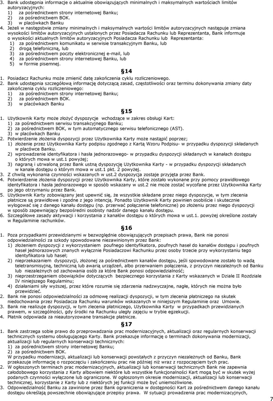 informuje o wysokości aktualnych limitów autoryzacyjnych Posiadacza Rachunku lub Reprezentanta: 1) za pośrednictwem komunikatu w serwisie transakcyjnym Banku, lub 2) drogą telefoniczną, lub 3) za