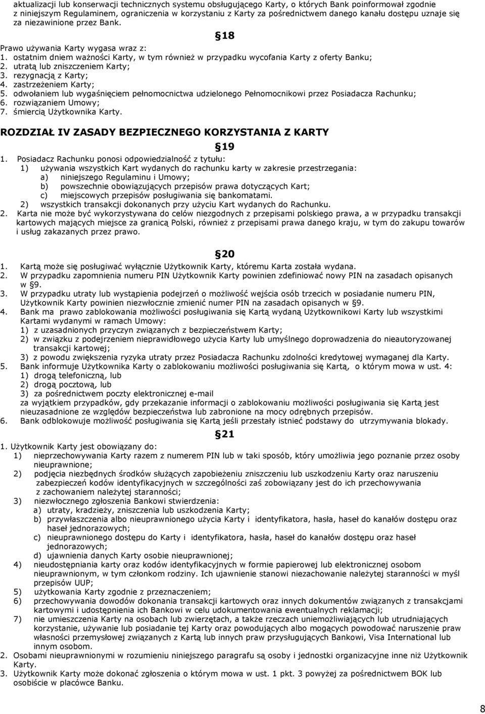 utratą lub zniszczeniem Karty; 3. rezygnacją z Karty; 4. zastrzeżeniem Karty; 5. odwołaniem lub wygaśnięciem pełnomocnictwa udzielonego Pełnomocnikowi przez Posiadacza Rachunku; 6.