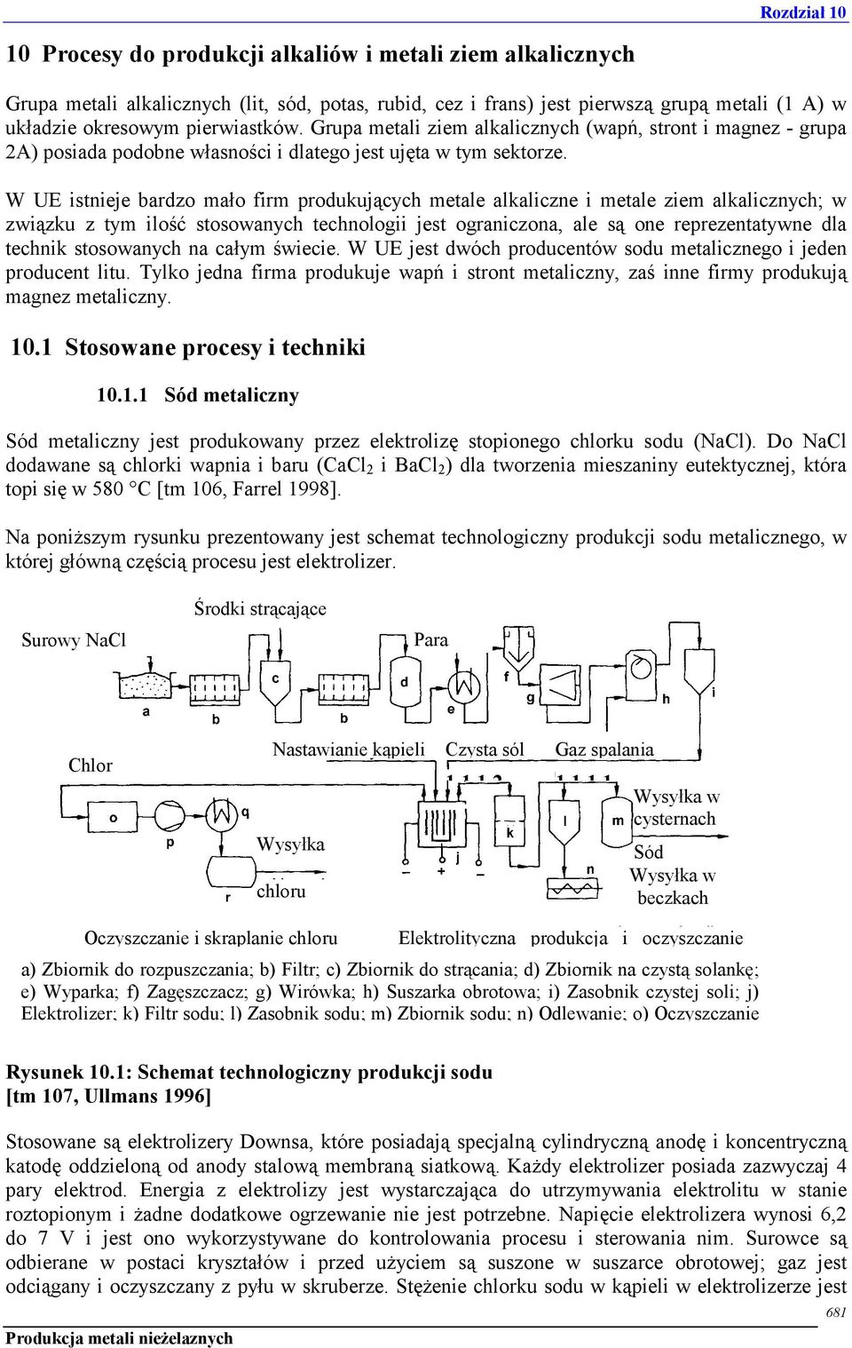 W UE istnieje bardzo mało firm produkujących metale alkaliczne i metale ziem alkalicznych; w związku z tym ilość stosowanych technologii jest ograniczona, ale są one reprezentatywne dla technik