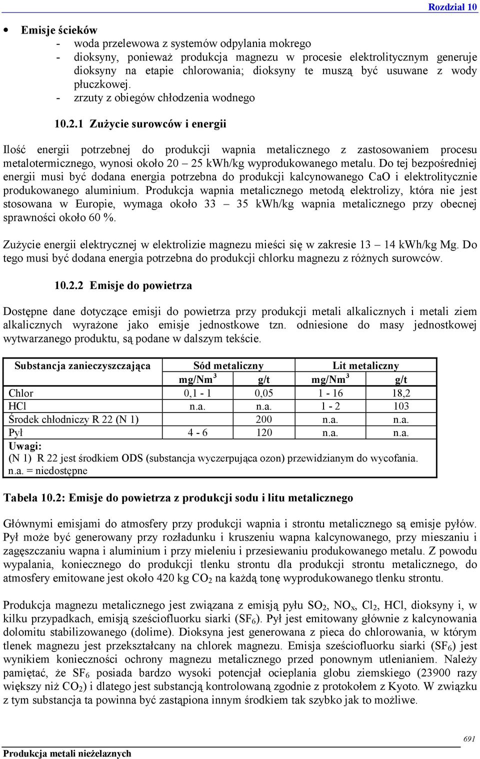 1 Zużycie surowców i energii Ilość energii potrzebnej do produkcji wapnia metalicznego z zastosowaniem procesu metalotermicznego, wynosi około 20 25 kwh/kg wyprodukowanego metalu.