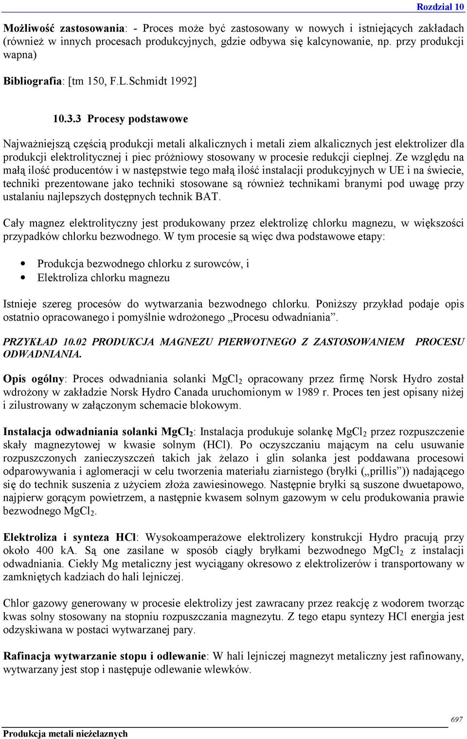 3 Procesy podstawowe Najważniejszą częścią produkcji metali alkalicznych i metali ziem alkalicznych jest elektrolizer dla produkcji elektrolitycznej i piec próżniowy stosowany w procesie redukcji
