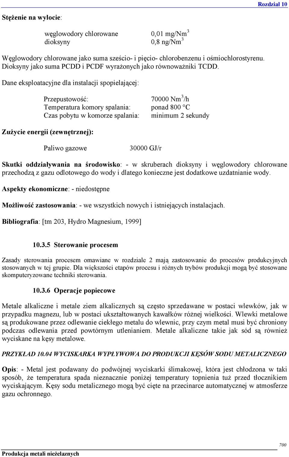 Dane eksploatacyjne dla instalacji spopielającej: Przepustowość: 70000 Nm 3 /h Temperatura komory spalania: ponad 800 C Czas pobytu w komorze spalania: minimum 2 sekundy Zużycie energii