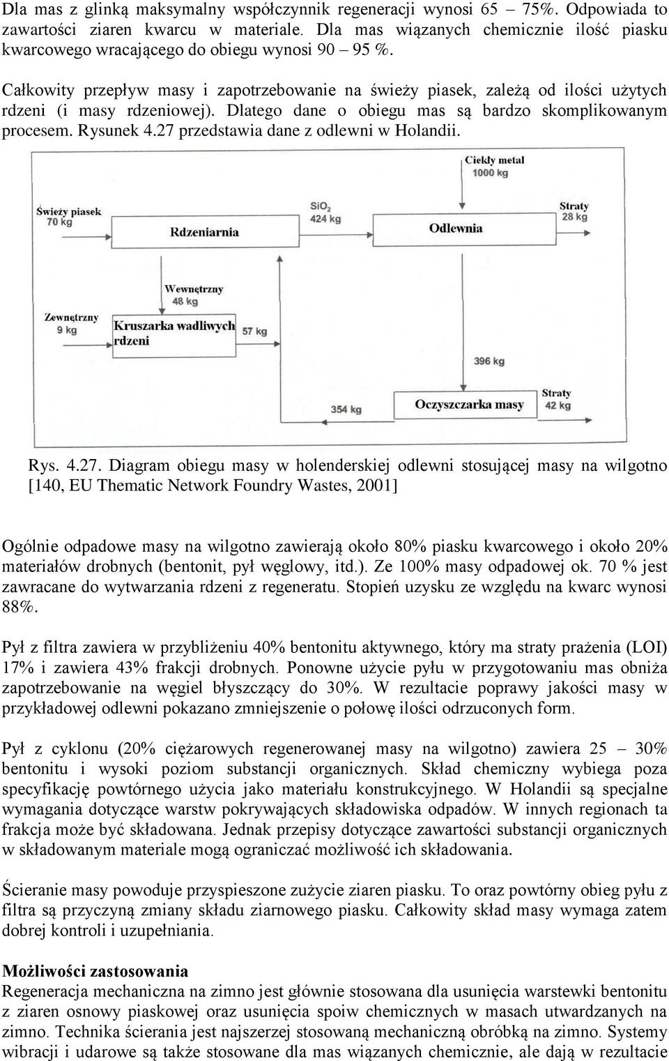 Całkowity przepływ masy i zapotrzebowanie na świeży piasek, zależą od ilości użytych rdzeni (i masy rdzeniowej). Dlatego dane o obiegu mas są bardzo skomplikowanym procesem. Rysunek 4.