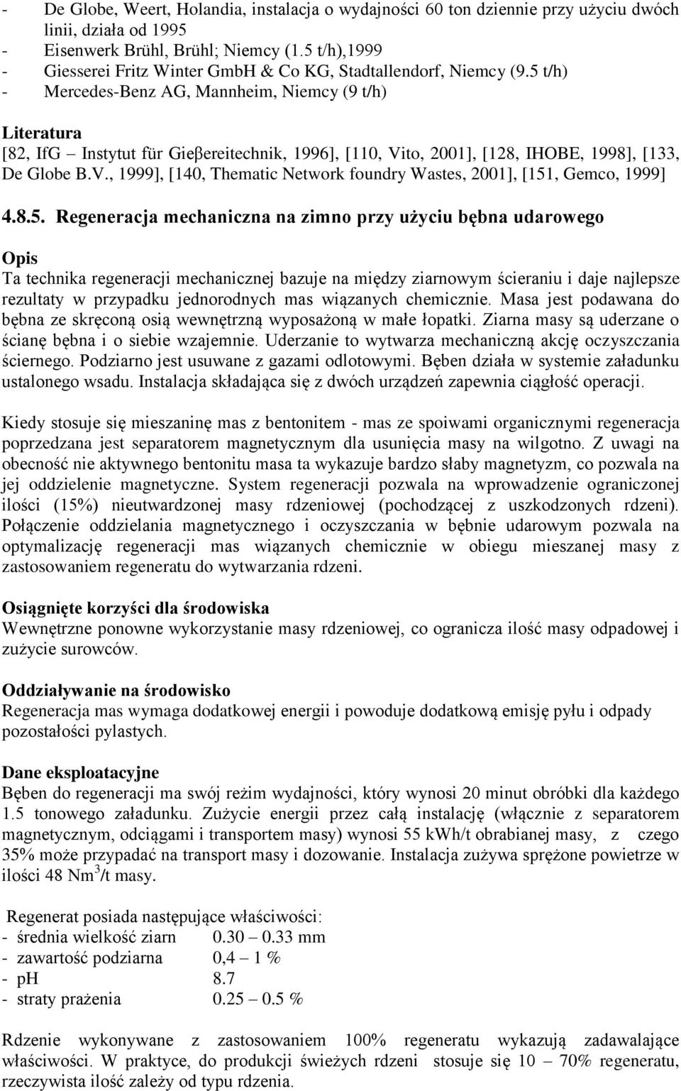 5 t/h) - Mercedes-Benz AG, Mannheim, Niemcy (9 t/h) Literatura [82, IfG Instytut für Gieβereitechnik, 1996], [110, Vito, 2001], [128, IHOBE, 1998], [133, De Globe B.V., 1999], [140, Thematic Network foundry Wastes, 2001], [151, Gemco, 1999] 4.