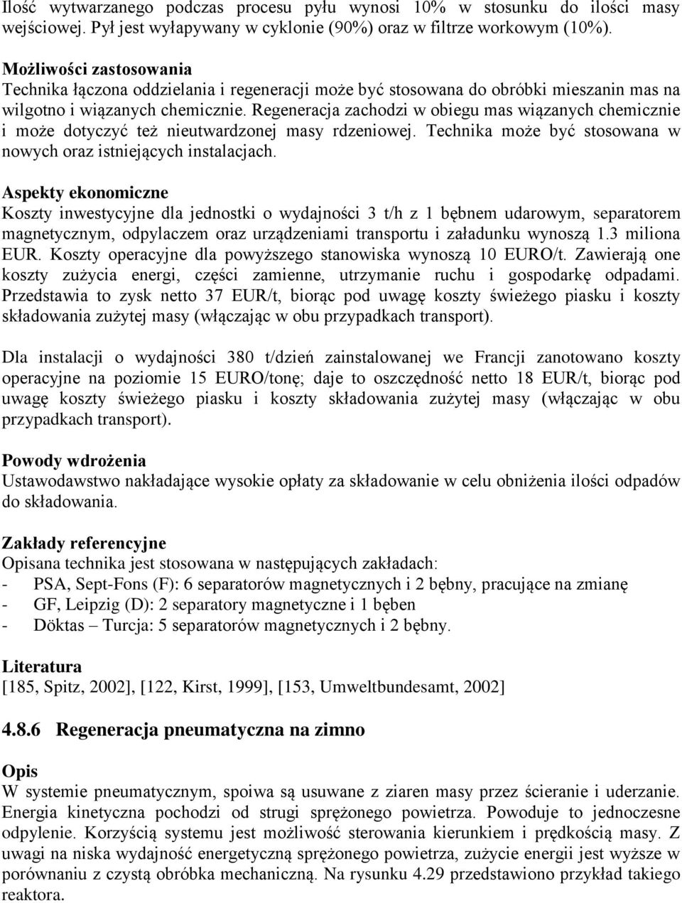Regeneracja zachodzi w obiegu mas wiązanych chemicznie i może dotyczyć też nieutwardzonej masy rdzeniowej. Technika może być stosowana w nowych oraz istniejących instalacjach.