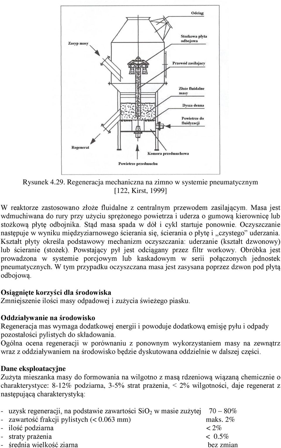 Oczyszczanie następuje w wyniku międzyziarnowego ścierania się, ścierania o płytę i czystego uderzania.