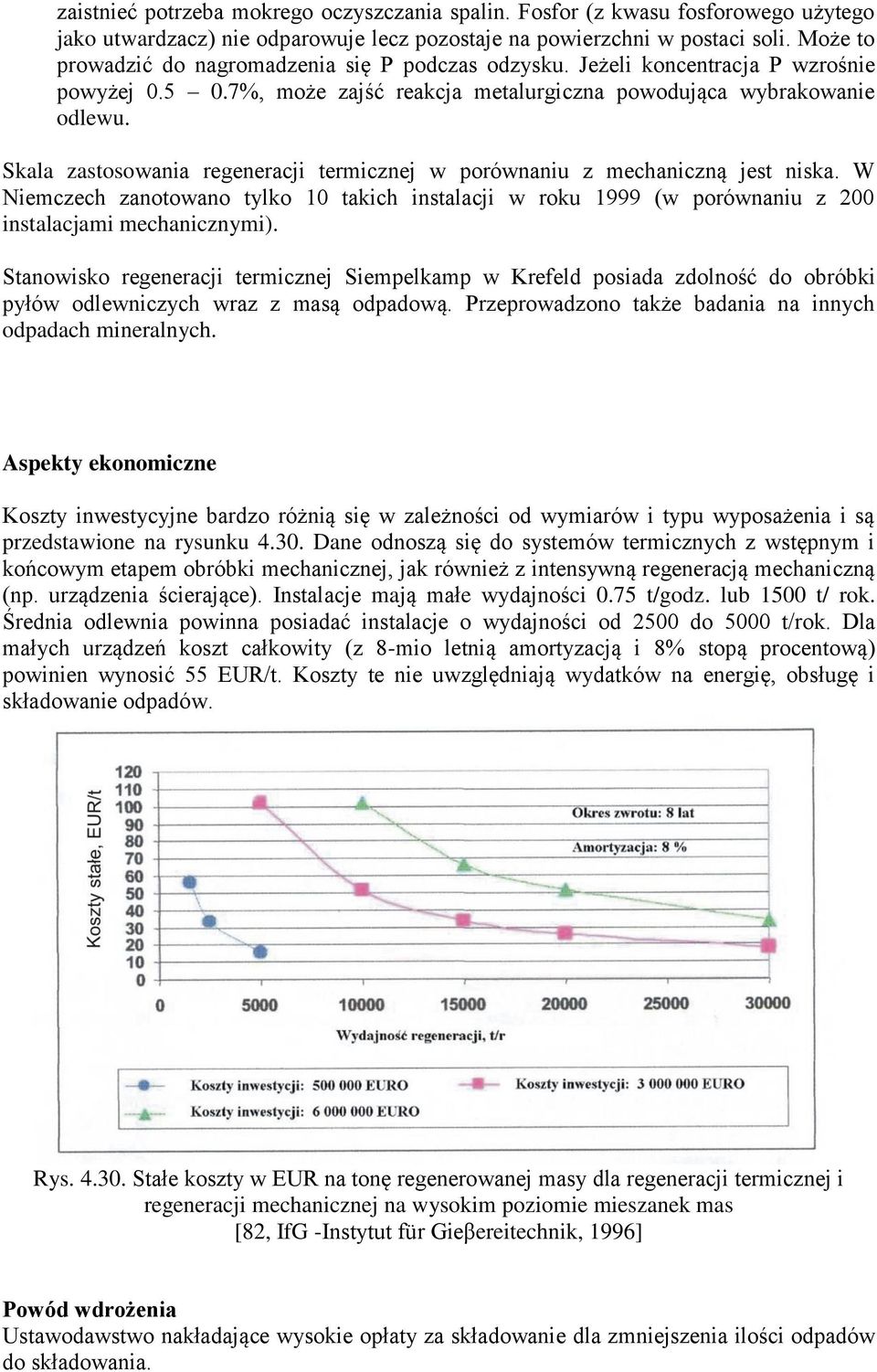 Skala zastosowania regeneracji termicznej w porównaniu z mechaniczną jest niska. W Niemczech zanotowano tylko 10 takich instalacji w roku 1999 (w porównaniu z 200 instalacjami mechanicznymi).
