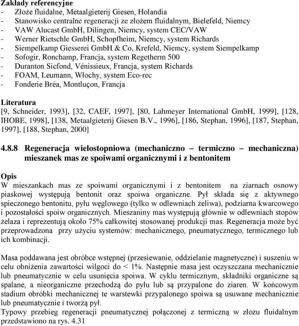 Sicfond, Vénissieux, Francja, system Richards - FOAM, Leumann, Włochy, system Eco-rec - Fonderie Bréa, Montluçon, Francja Literatura [9, Schneider, 1993], [32, CAEF, 1997], [80, Lahmeyer