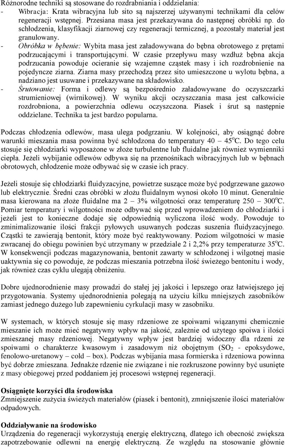 - Obróbka w bębenie: Wybita masa jest załadowywana do bębna obrotowego z prętami podrzucającymi i transportującymi.