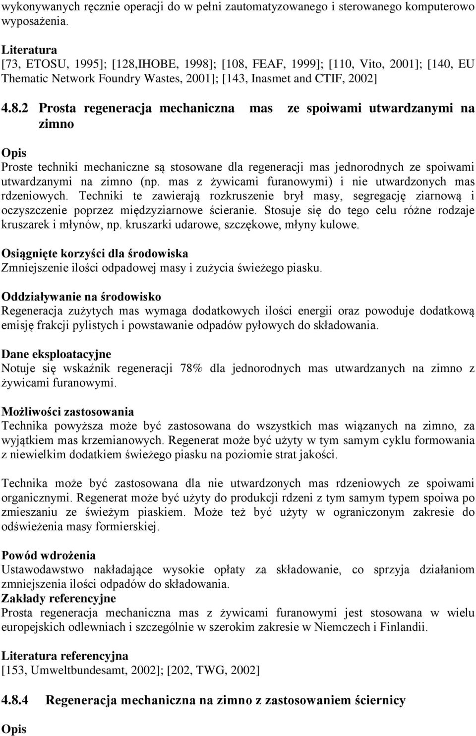 IHOBE, 1998]; [108, FEAF, 1999]; [110, Vito, 2001]; [140, EU Thematic Network Foundry Wastes, 2001]; [143, Inasmet and CTIF, 2002] 4.8.2 Prosta regeneracja mechaniczna mas ze spoiwami utwardzanymi na zimno Opis Proste techniki mechaniczne są stosowane dla regeneracji mas jednorodnych ze spoiwami utwardzanymi na zimno (np.