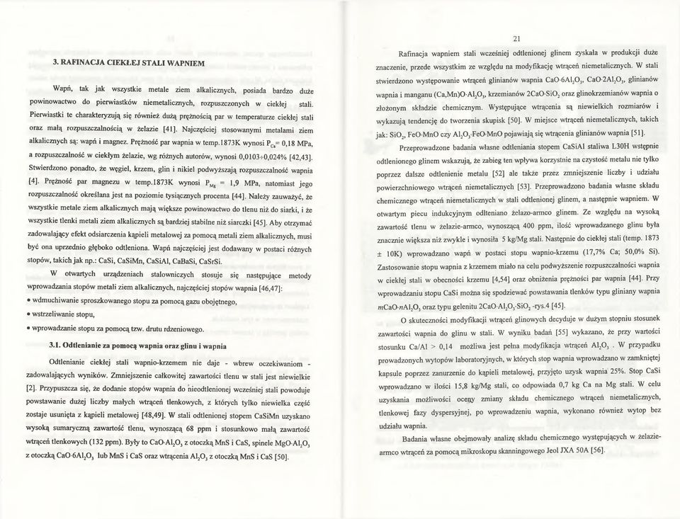 Najczęściej stosowanymi metalami ziem alkalicznych są: wapń i magnez. Prężność par wapnia w temp.