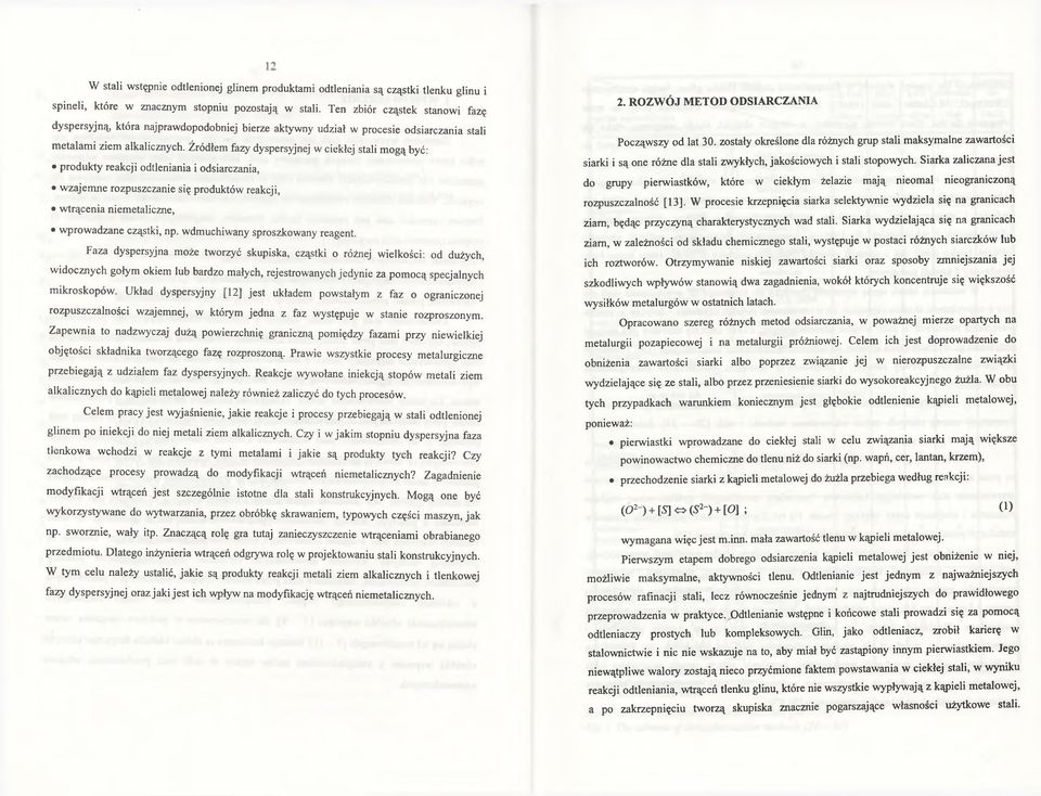 Źródłem fazy dyspersyjnej w ciekłej stali m ogą być: produkty reakcji odtleniania i odsiarczania, wzajemne rozpuszczanie się produktów reakcji, wtrącenia niemetaliczne, wprowadzane cząstki, np.