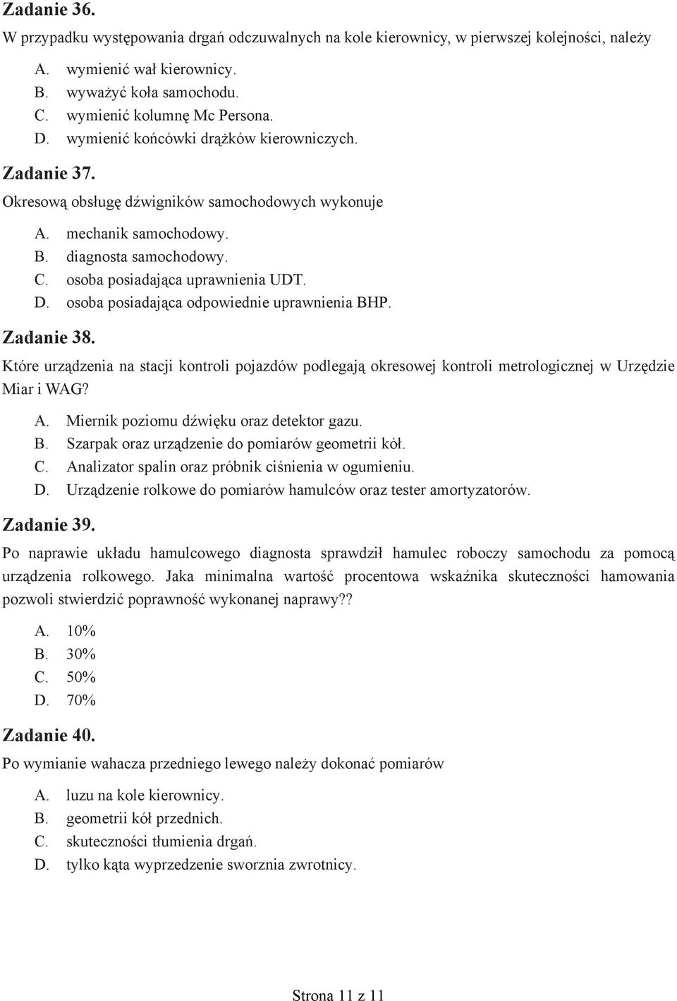 osoba posiadająca odpowiednie uprawnienia BHP. Zadanie 38. Które urządzenia na stacji kontroli pojazdów podlegają okresowej kontroli metrologicznej w Urzędzie Miar i WAG? A.