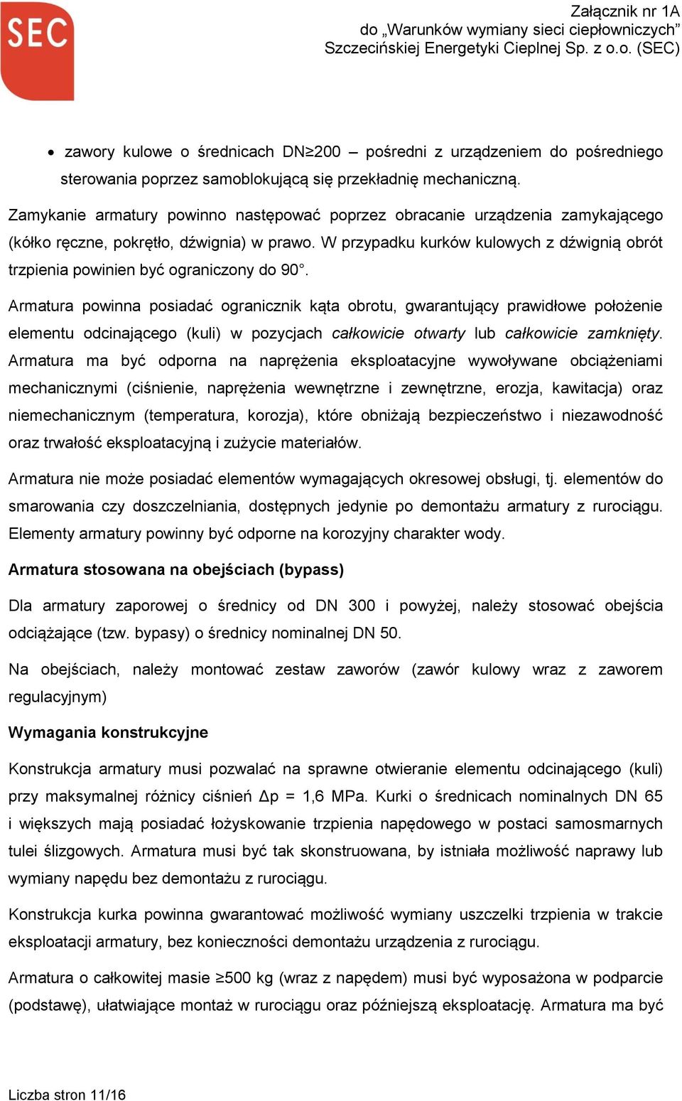 W przypadku kurków kulowych z dźwignią obrót trzpienia powinien być ograniczony do 90.
