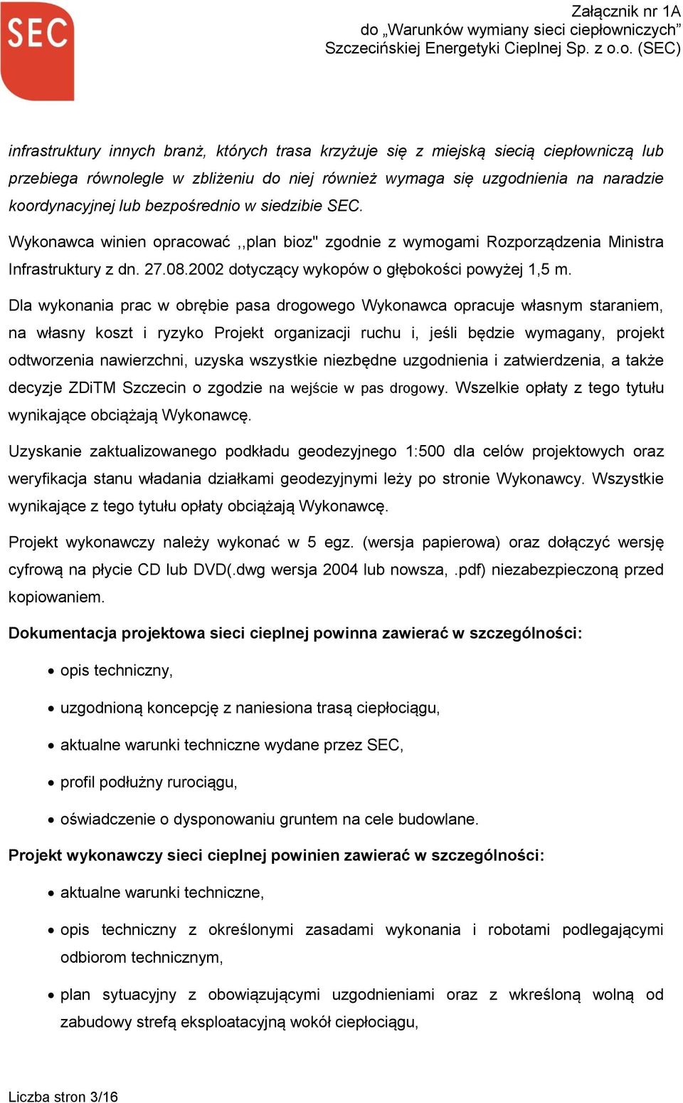 Dla wykonania prac w obrębie pasa drogowego Wykonawca opracuje własnym staraniem, na własny koszt i ryzyko Projekt organizacji ruchu i, jeśli będzie wymagany, projekt odtworzenia nawierzchni, uzyska