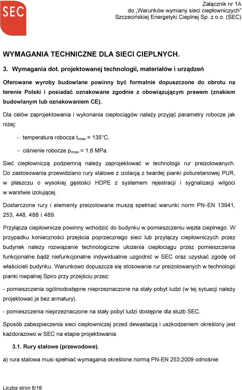 budowlanym lub oznakowaniem CE). Dla celów zaprojektowania i wykonania ciepłociągów należy przyjąć parametry robocze jak niżej: temperatura robocza t rmax = 135 C, ciśnienie robocze p rmax = 1,6 MPa.