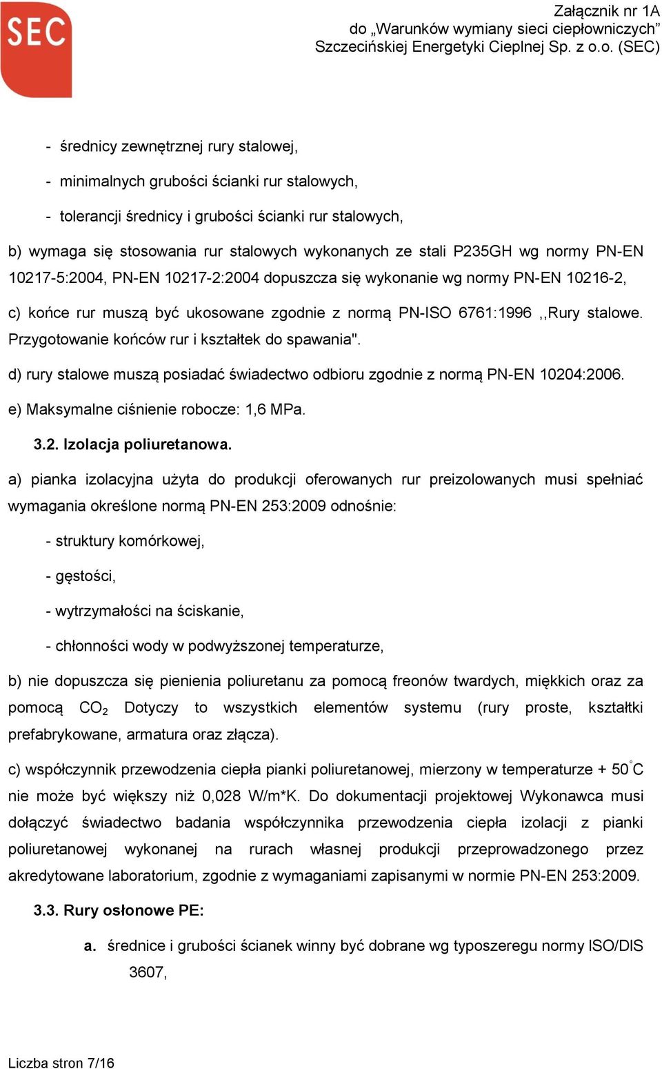 Przygotowanie końców rur i kształtek do spawania". d) rury stalowe muszą posiadać świadectwo odbioru zgodnie z normą PN-EN 10204:2006. e) Maksymalne ciśnienie robocze: 1,6 MPa. 3.2. Izolacja poliuretanowa.