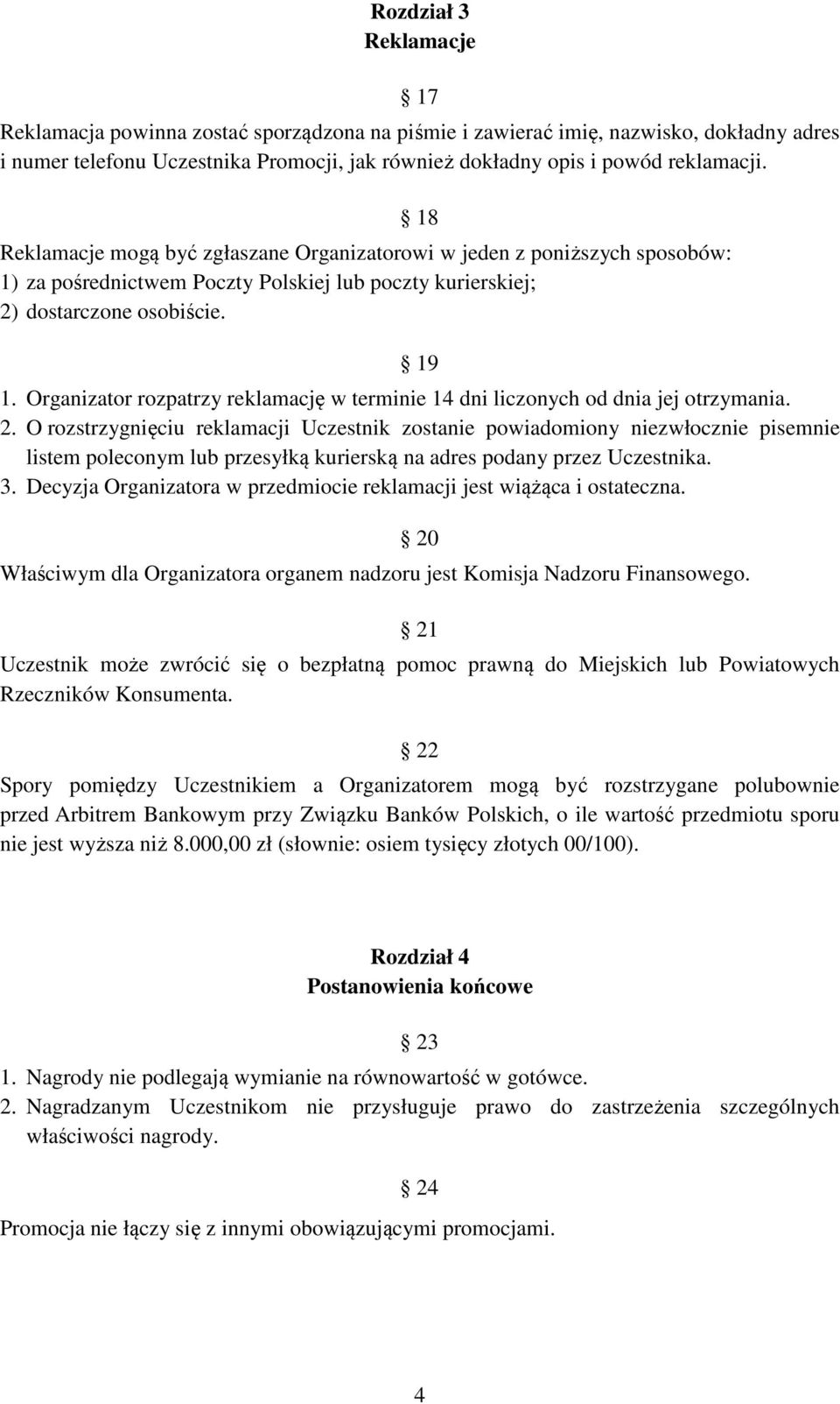 Organizator rozpatrzy reklamację w terminie 14 dni liczonych od dnia jej otrzymania. 2.
