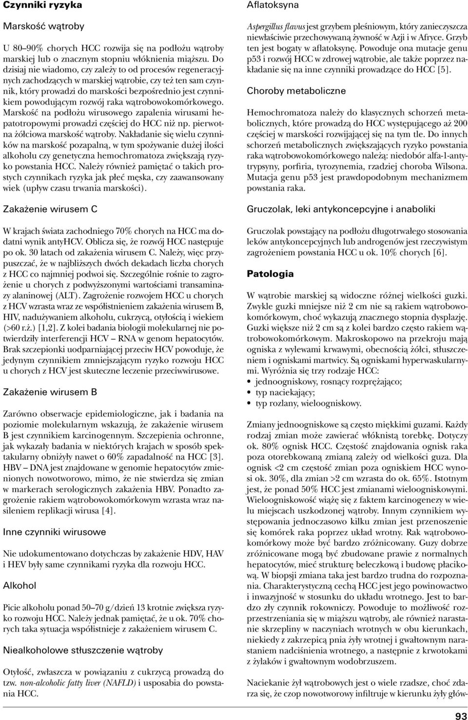 rozwój raka wątrobowokomórkowego. Marskość na podłożu wirusowego zapalenia wirusami hepatotropowymi prowadzi częściej do HCC niż np. pierwotna żółciowa marskość wątroby.