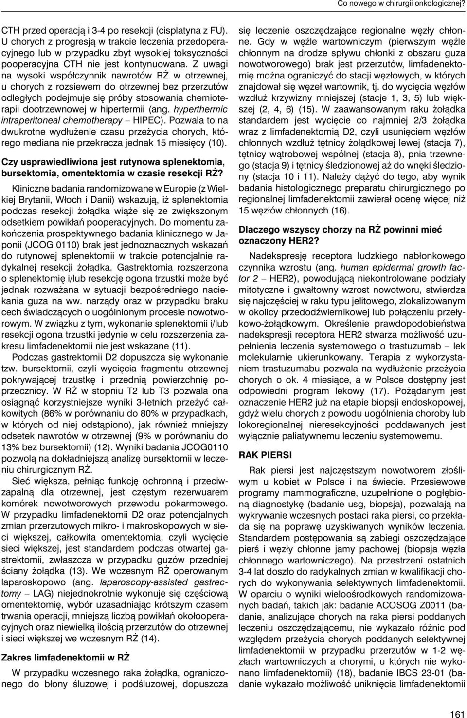 Z uwagi na wysoki współczynnik nawrotów RŻ w otrzewnej, u chorych z rozsiewem do otrzewnej bez przerzutów odległych podejmuje się próby stosowania chemioterapii dootrzewnowej w hipertermii (ang.
