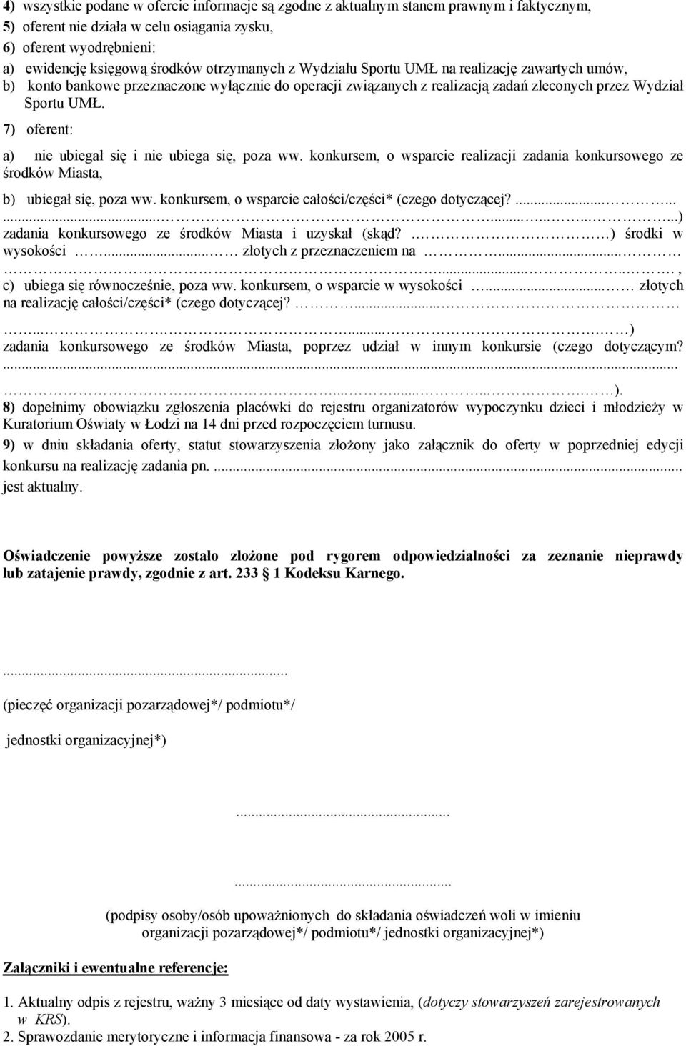 7) oferent: a) nie ubiegał się i nie ubiega się, poza ww. konkursem, o wsparcie realizacji zadania konkursowego ze środków Miasta, b) ubiegał się, poza ww.