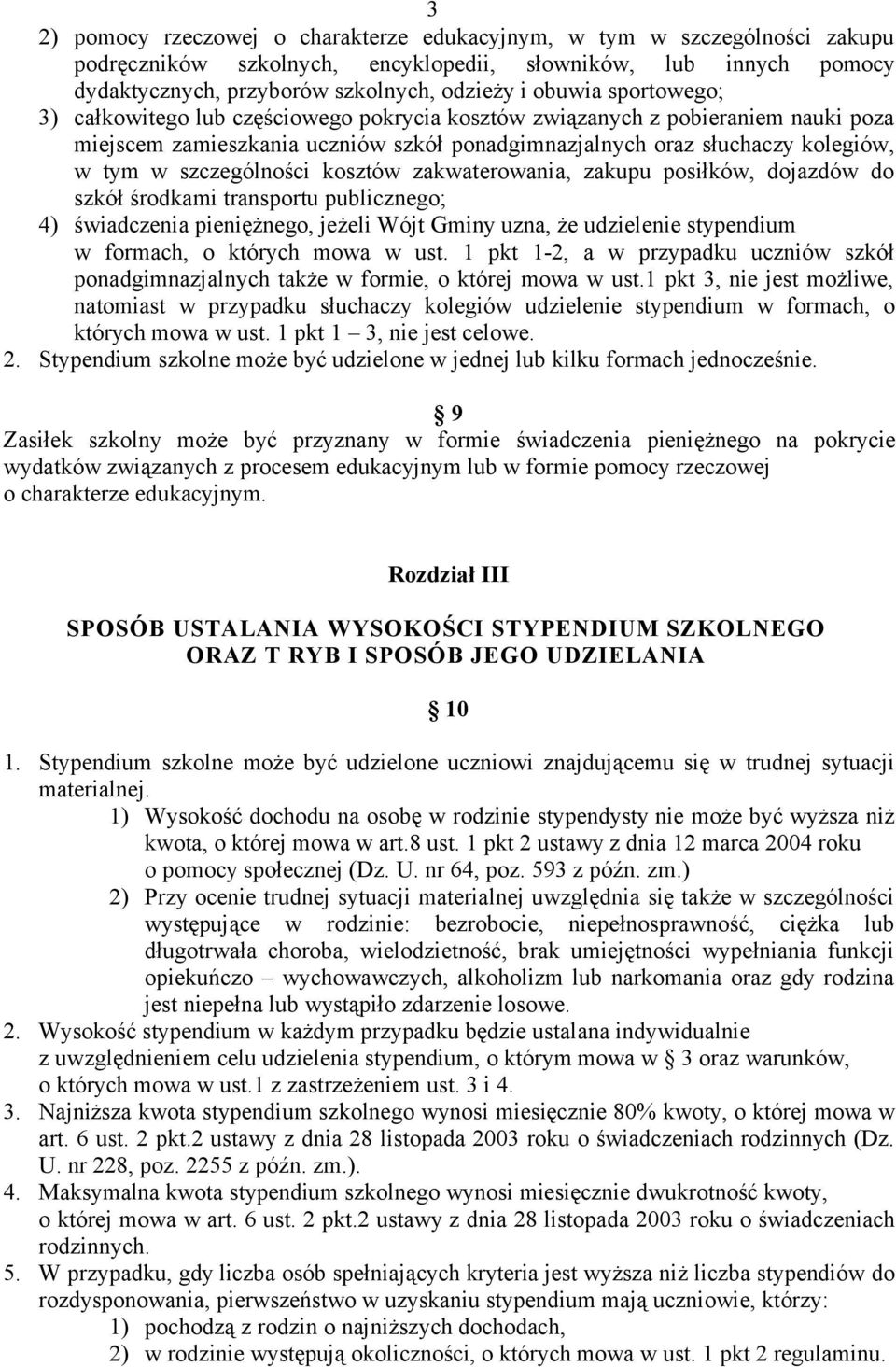 kosztów zakwaterowania, zakupu posiłków, dojazdów do szkół środkami transportu publicznego; 4) świadczenia pieniężnego, jeżeli Wójt Gminy uzna, że udzielenie stypendium w formach, o których mowa w