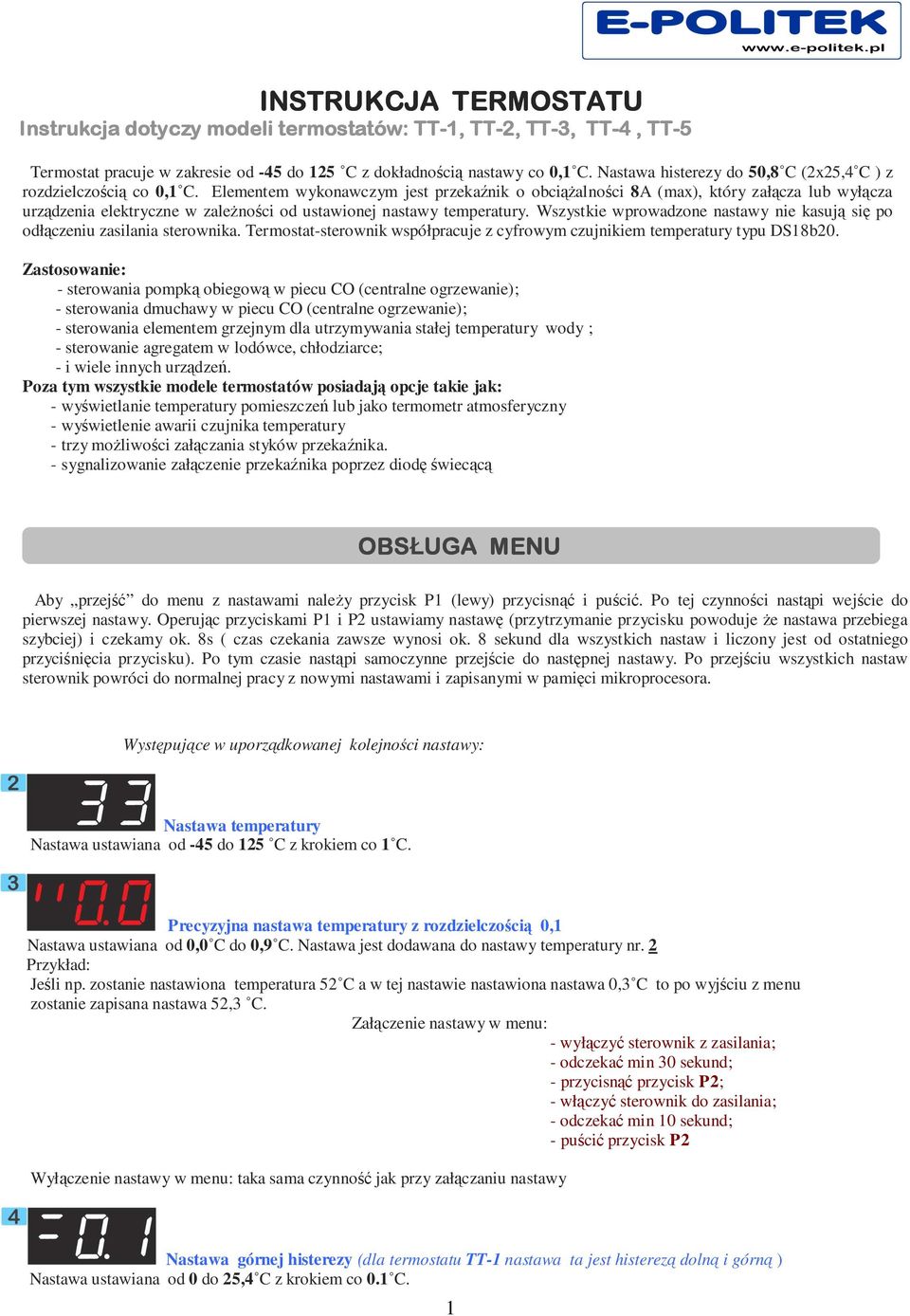 Elementem wykonawczym jest przekaźnik o obciążalności 8A (max), który załącza lub wyłącza urządzenia elektryczne w zależności od ustawionej nastawy temperatury.