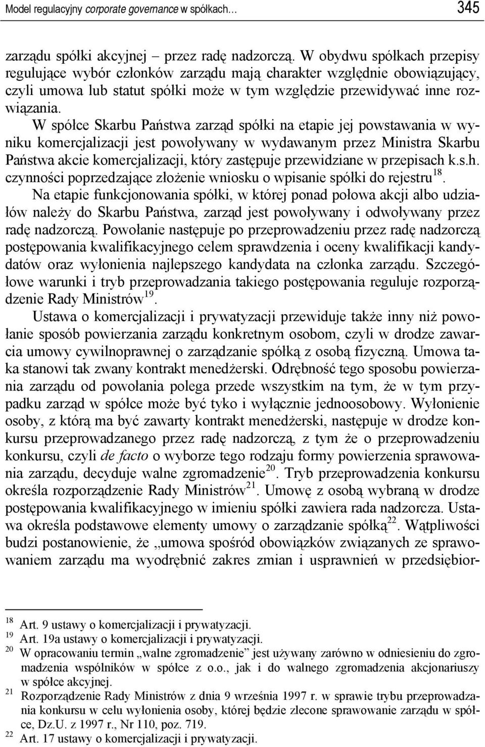 W spółce Skarbu Państwa zarząd spółki na etapie jej powstawania w wyniku komercjalizacji jest powoływany w wydawanym przez Ministra Skarbu Państwa akcie komercjalizacji, który zastępuje przewidziane